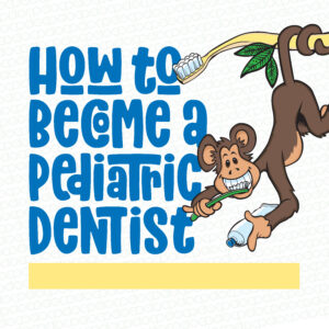 How to Become a Pediatric Dentist: Education and Career Guide 2 how to become a pediatric dentist